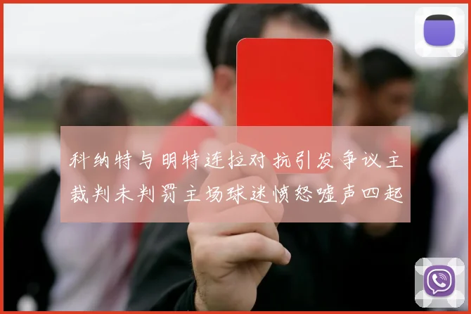 科纳特与明特连拉对抗引发争议主裁判未判罚主场球迷愤怒嘘声四起